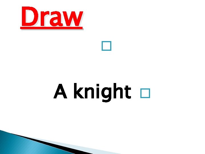 Draw � A knight � 