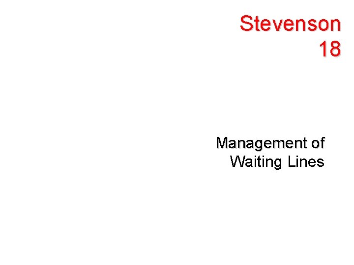 Stevenson 18 Management of Waiting Lines 