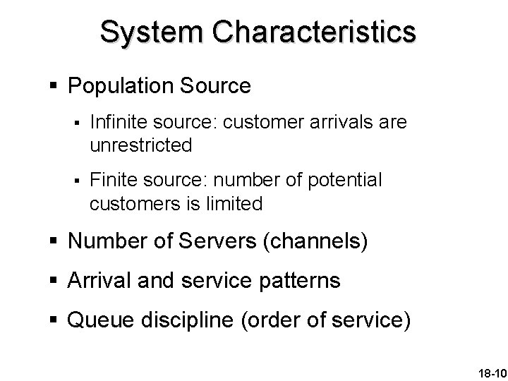 System Characteristics § Population Source § Infinite source: customer arrivals are unrestricted § Finite