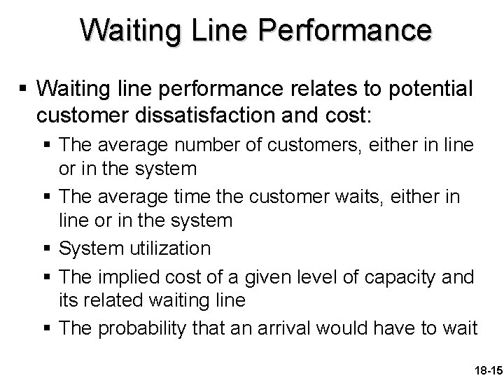 Waiting Line Performance § Waiting line performance relates to potential customer dissatisfaction and cost: