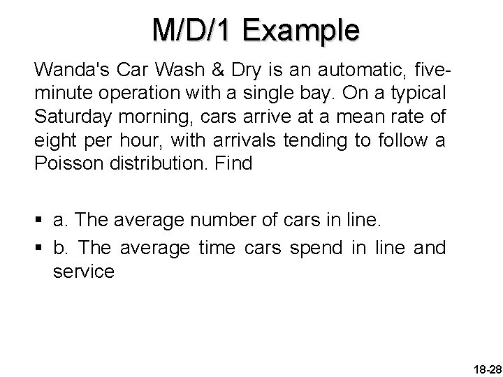 M/D/1 Example Wanda's Car Wash & Dry is an automatic, fiveminute operation with a