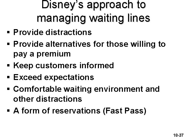 Disney’s approach to managing waiting lines § Provide distractions § Provide alternatives for those