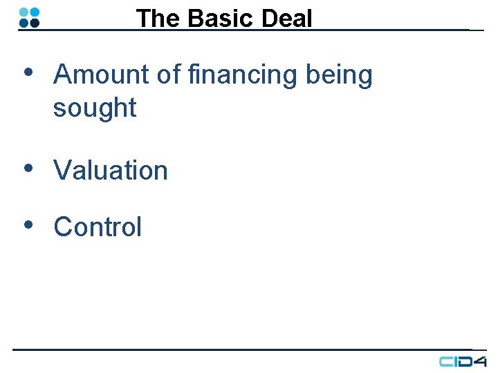 The Basic Deal • Amount of financing being sought • Valuation • Control The Basic Deal • Amount of financing being sought • Valuation • Control