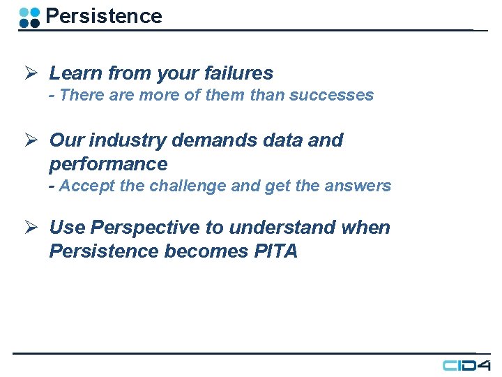 Persistence Ø Learn from your failures - There are more of them than successes Persistence Ø Learn from your failures - There are more of them than successes