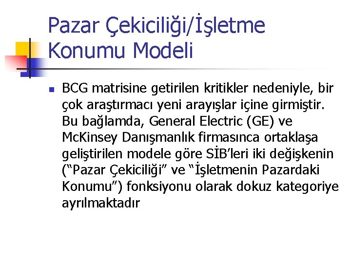 Pazar Çekiciliği/İşletme Konumu Modeli n BCG matrisine getirilen kritikler nedeniyle, bir çok araştırmacı yeni