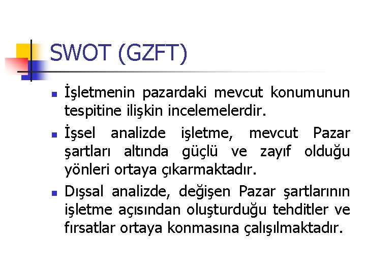 SWOT (GZFT) n n n İşletmenin pazardaki mevcut konumunun tespitine ilişkin incelemelerdir. İşsel analizde