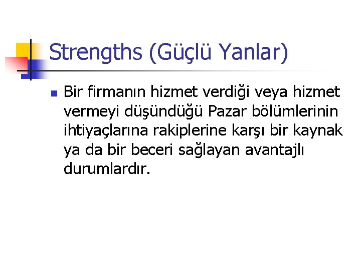 Strengths (Güçlü Yanlar) n Bir firmanın hizmet verdiği veya hizmet vermeyi düşündüğü Pazar bölümlerinin
