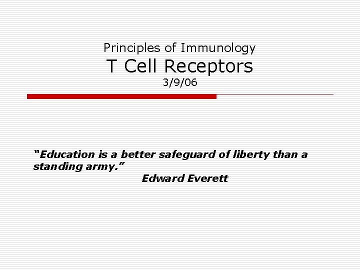 Principles of Immunology T Cell Receptors 3/9/06 “Education is a better safeguard of liberty