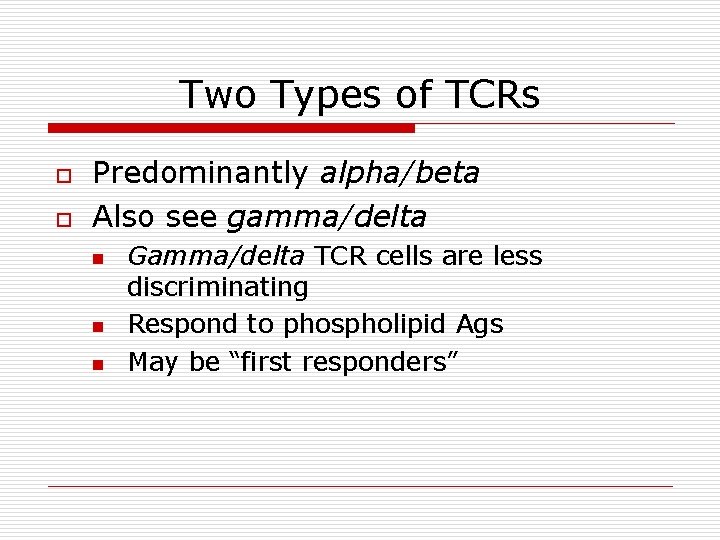 Two Types of TCRs o o Predominantly alpha/beta Also see gamma/delta n n n