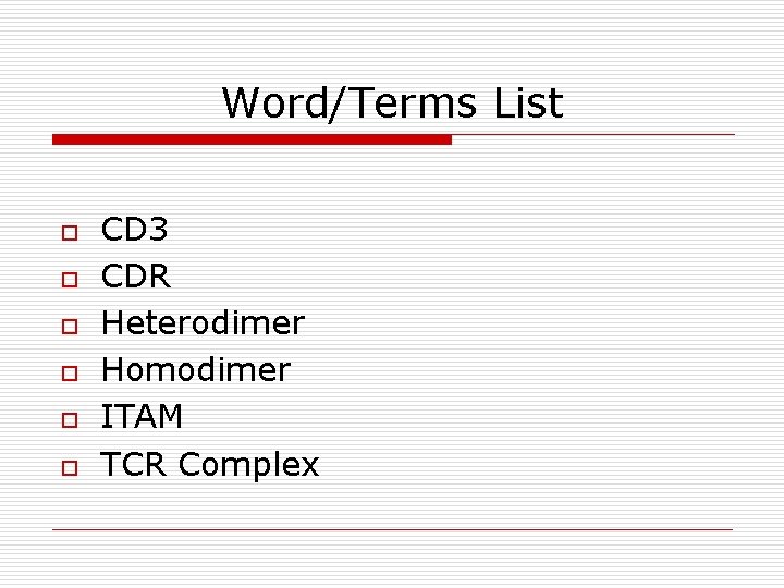 Word/Terms List o o o CD 3 CDR Heterodimer Homodimer ITAM TCR Complex 