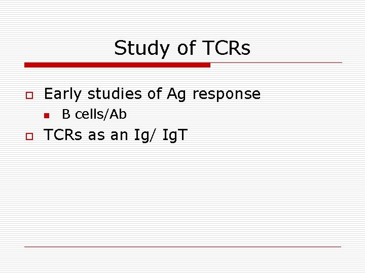 Study of TCRs o Early studies of Ag response n o B cells/Ab TCRs