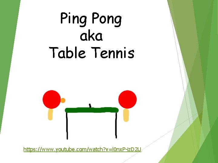 Ping Pong aka Table Tennis https: //www. youtube. com/watch? v=l 0 nx. P-iz. D