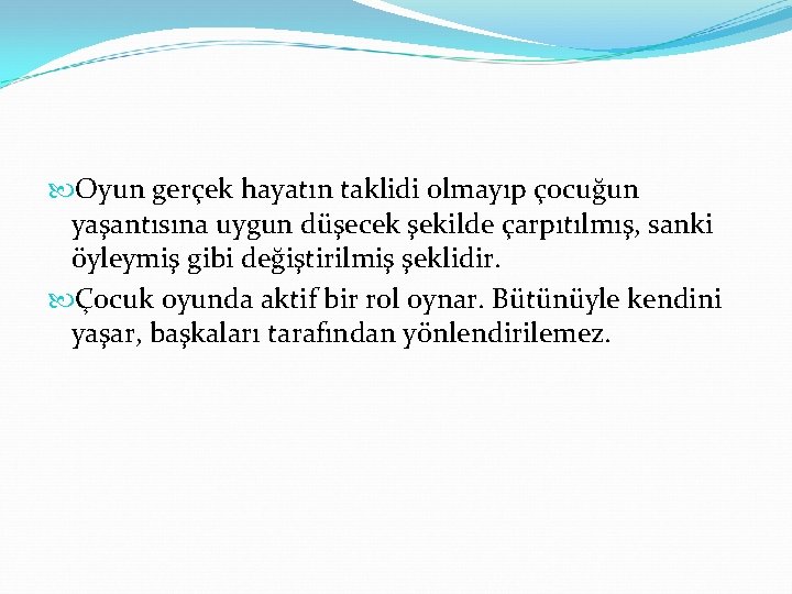  Oyun gerçek hayatın taklidi olmayıp çocuğun yaşantısına uygun düşecek şekilde çarpıtılmış, sanki öyleymiş