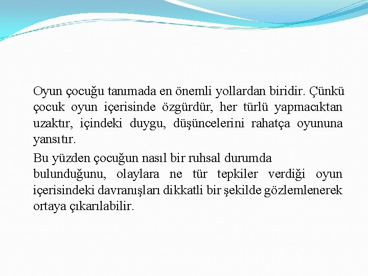 Oyun çocuğu tanımada en önemli yollardan biridir. Çünkü çocuk oyun içerisinde özgürdür, her türlü