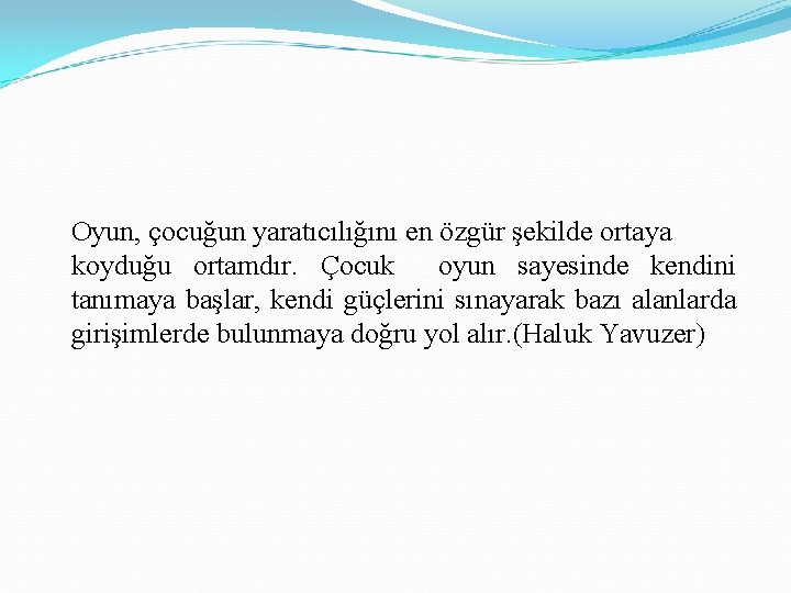 Oyun, çocuğun yaratıcılığını en özgür şekilde ortaya koyduğu ortamdır. Çocuk oyun sayesinde kendini tanımaya