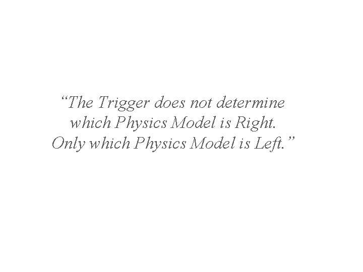 “The Trigger does not determine which Physics Model is Right. Only which Physics Model