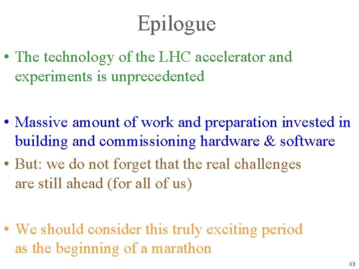 Epilogue • The technology of the LHC accelerator and experiments is unprecedented • Massive