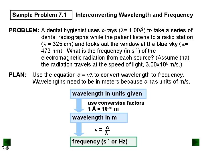 Sample Problem 7. 1 Interconverting Wavelength and Frequency PROBLEM: A dental hygienist uses x-rays