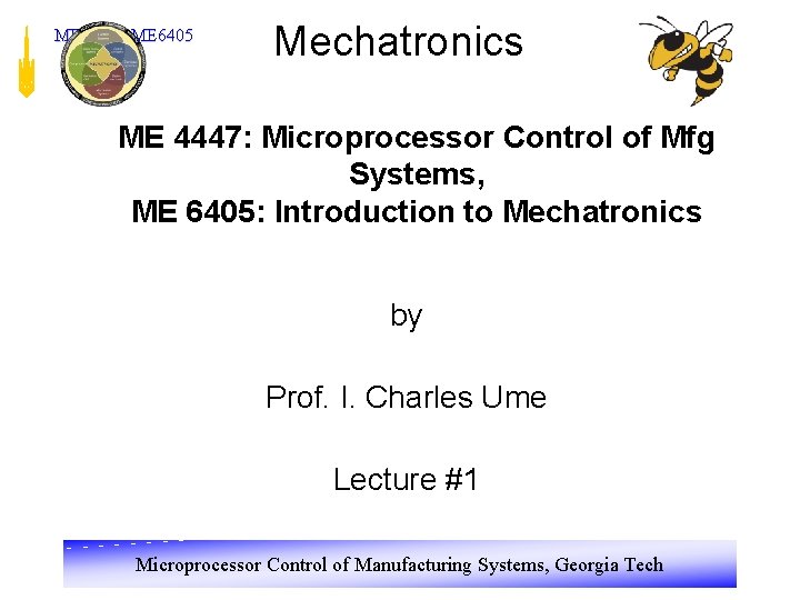 ME 4447 / ME 6405 Mechatronics ME 4447: Microprocessor Control of Mfg Systems, ME