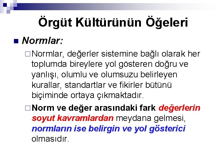 Örgüt Kültürünün Öğeleri n Normlar: ¨ Normlar, değerler sistemine bağlı olarak her toplumda bireylere