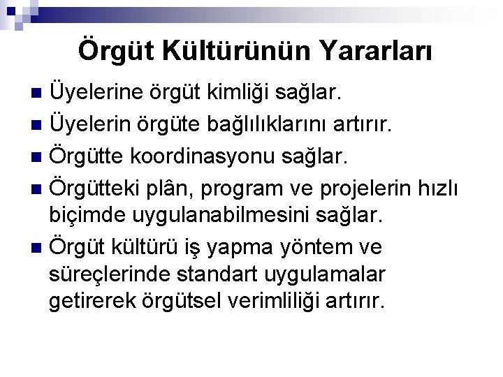 Örgüt Kültürünün Yararları Üyelerine örgüt kimliği sağlar. n Üyelerin örgüte bağlılıklarını artırır. n Örgütte