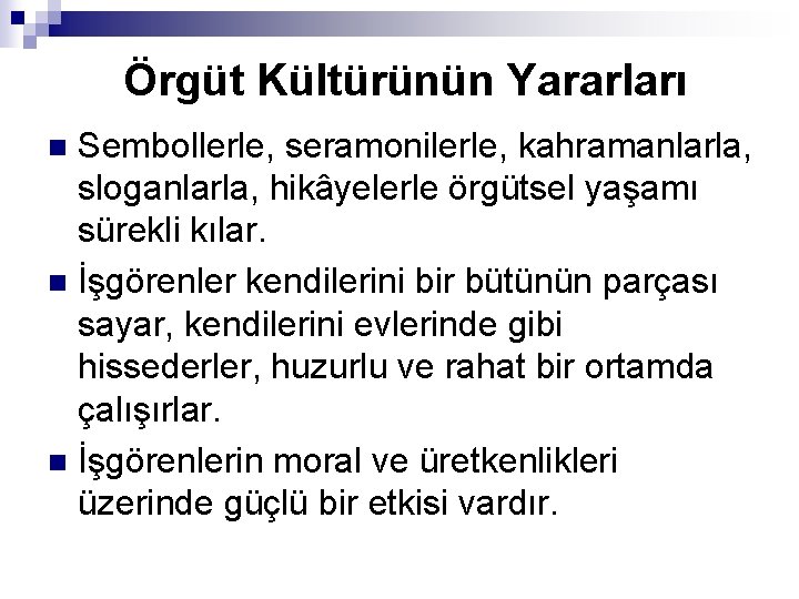 Örgüt Kültürünün Yararları Sembollerle, seramonilerle, kahramanlarla, sloganlarla, hikâyelerle örgütsel yaşamı sürekli kılar. n İşgörenler
