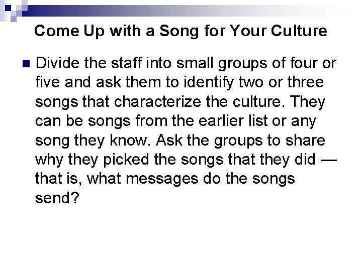 Come Up with a Song for Your Culture n Divide the staff into small