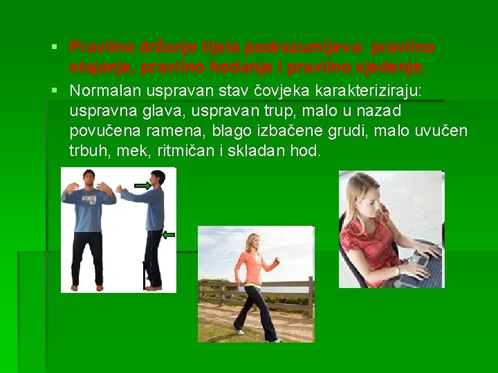 § Pravilno držanje tijela podrazumijeva: pravilno stajanje, pravilno hodanje i pravilno sjedenje. § Normalan