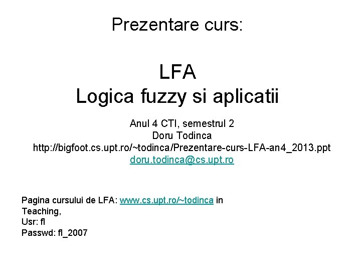 Prezentare curs: LFA Logica fuzzy si aplicatii Anul 4 CTI, semestrul 2 Doru Todinca