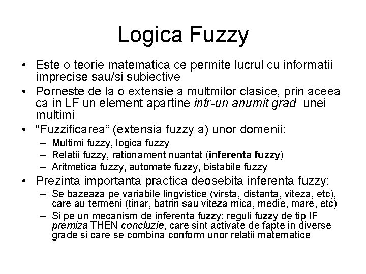 Logica Fuzzy • Este o teorie matematica ce permite lucrul cu informatii imprecise sau/si