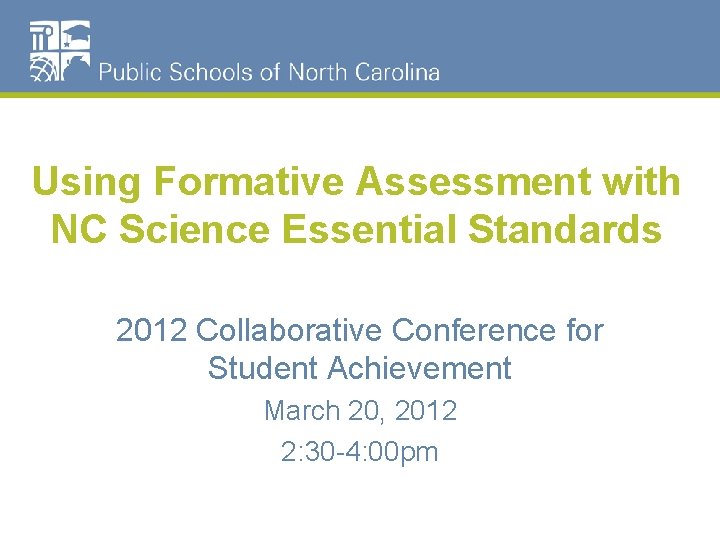 Using Formative Assessment with NC Science Essential Standards 2012 Collaborative Conference for Student Achievement