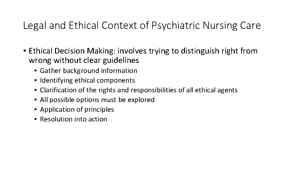 Legal and Ethical Context of Psychiatric Nursing Care • Ethical Decision Making: involves trying