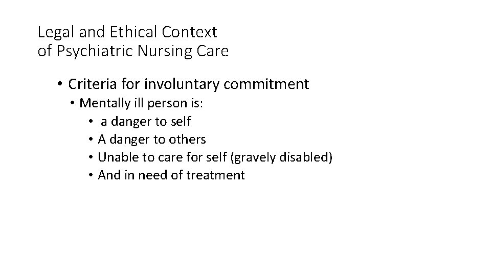 Legal and Ethical Context of Psychiatric Nursing Care • Criteria for involuntary commitment •