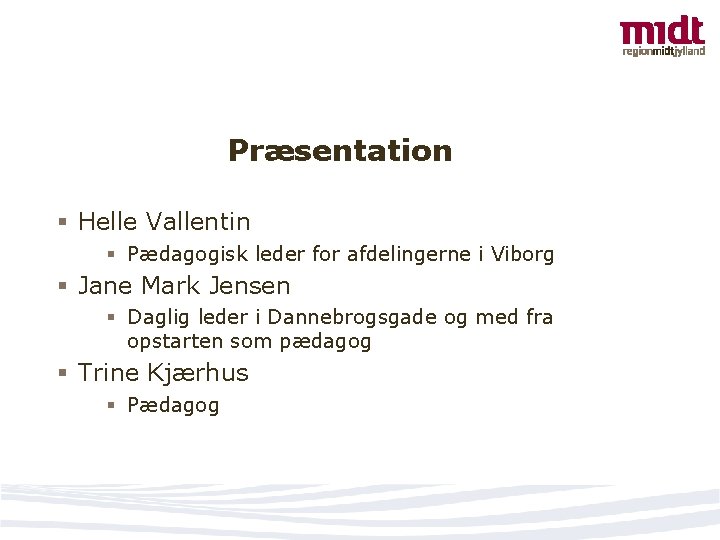 Præsentation § Helle Vallentin § Pædagogisk leder for afdelingerne i Viborg § Jane Mark