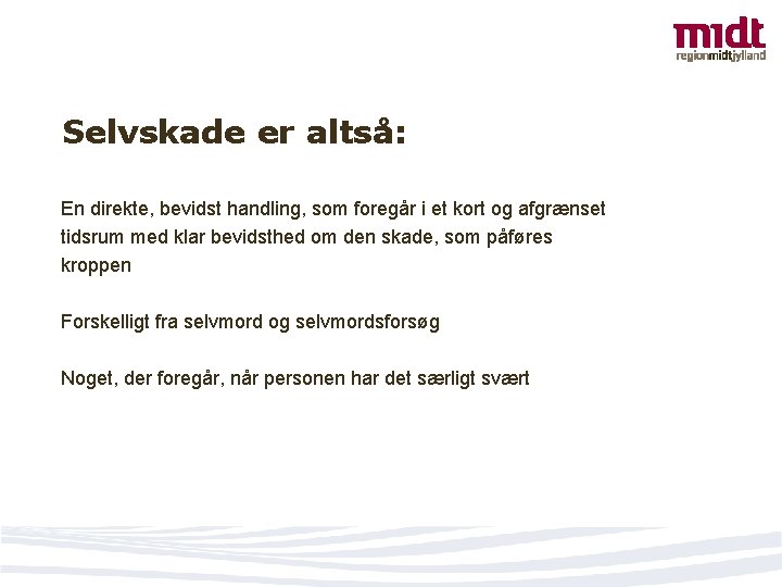 Selvskade er altså: En direkte, bevidst handling, som foregår i et kort og afgrænset