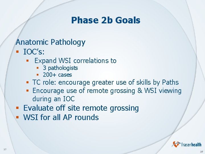 Phase 2 b Goals Anatomic Pathology § IOC’s: § Expand WSI correlations to §