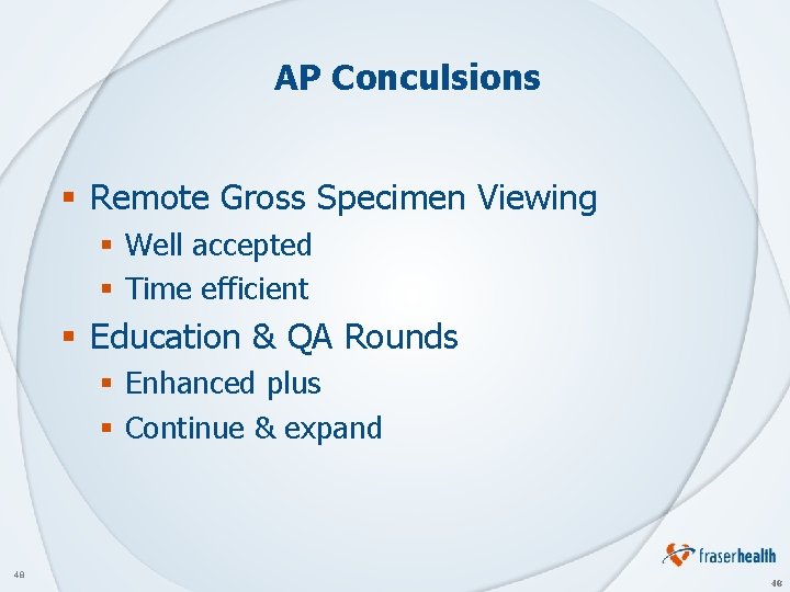 AP Conculsions § Remote Gross Specimen Viewing § Well accepted § Time efficient §