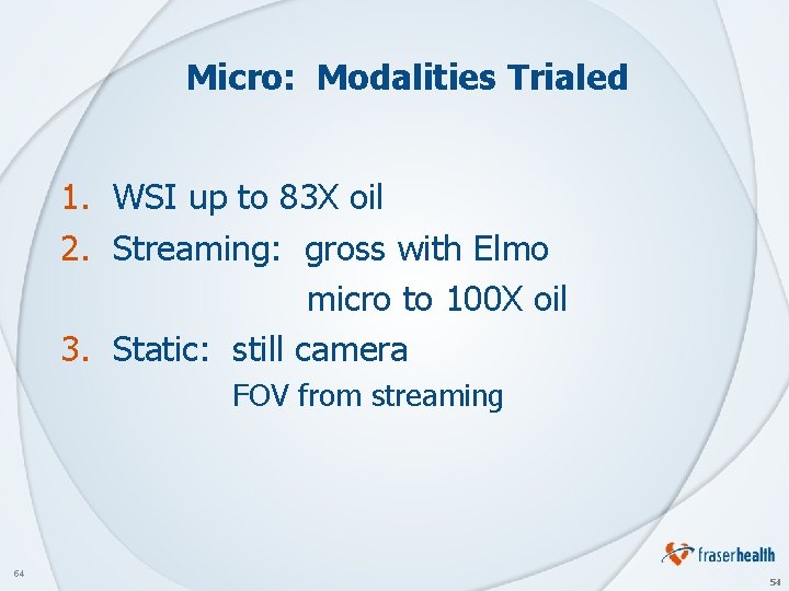 Micro: Modalities Trialed 1. WSI up to 83 X oil 2. Streaming: gross with