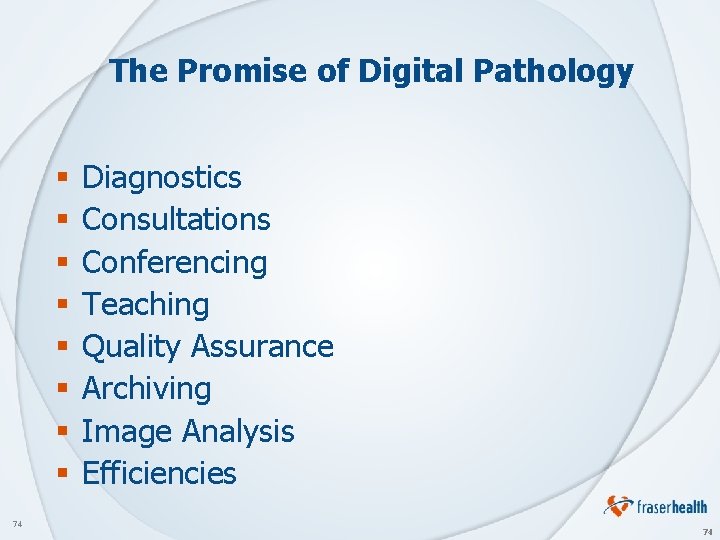 The Promise of Digital Pathology § § § § 74 Diagnostics Consultations Conferencing Teaching