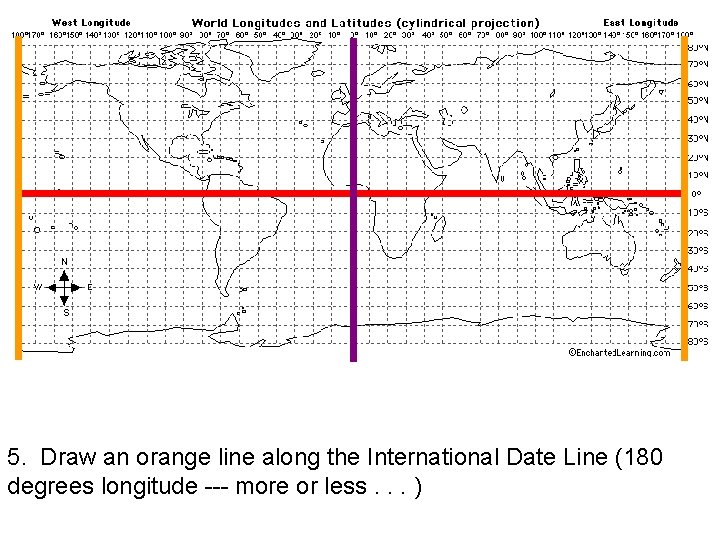 5. Draw an orange line along the International Date Line (180 degrees longitude ---