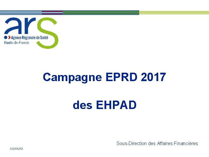 Campagne EPRD 2017 des EHPAD Sous-Direction des Affaires Financières XX/XX/XX 