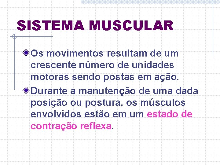 SISTEMA MUSCULAR Os movimentos resultam de um crescente número de unidades motoras sendo postas