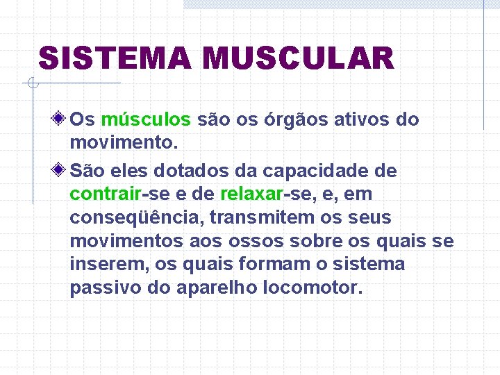 SISTEMA MUSCULAR Os músculos são os órgãos ativos do movimento. São eles dotados da