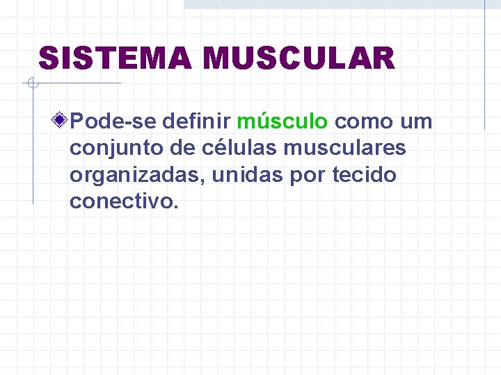 SISTEMA MUSCULAR Pode-se definir músculo como um conjunto de células musculares organizadas, unidas por