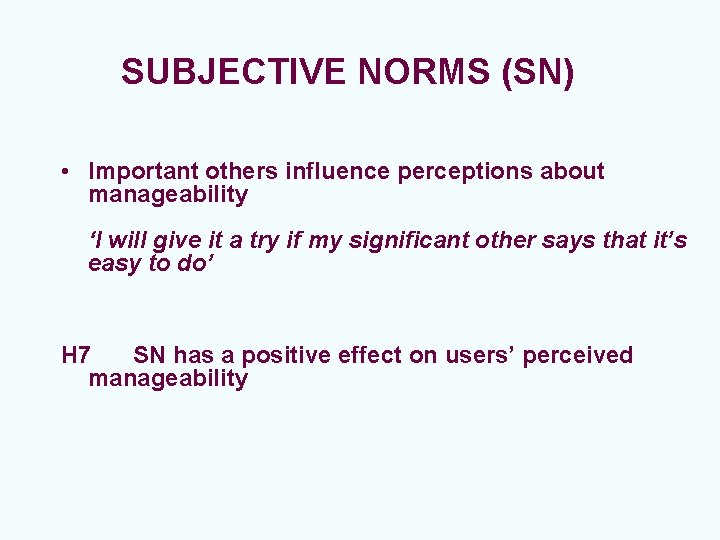 SUBJECTIVE NORMS (SN) • Important others influence perceptions about manageability ‘I will give it