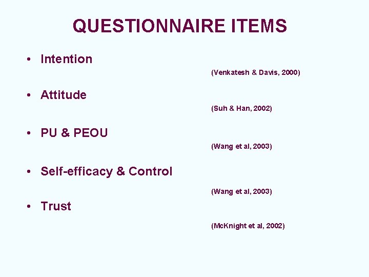 QUESTIONNAIRE ITEMS • Intention (Venkatesh & Davis, 2000) • Attitude (Suh & Han, 2002)