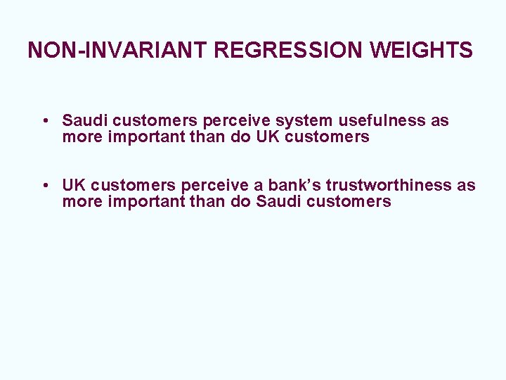 NON-INVARIANT REGRESSION WEIGHTS • Saudi customers perceive system usefulness as more important than do