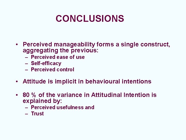 CONCLUSIONS • Perceived manageability forms a single construct, aggregating the previous: – Perceived ease