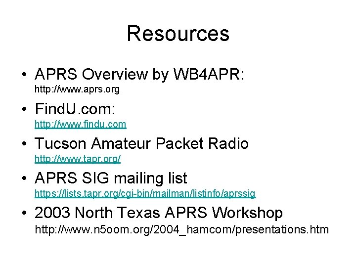 Resources • APRS Overview by WB 4 APR: http: //www. aprs. org • Find.