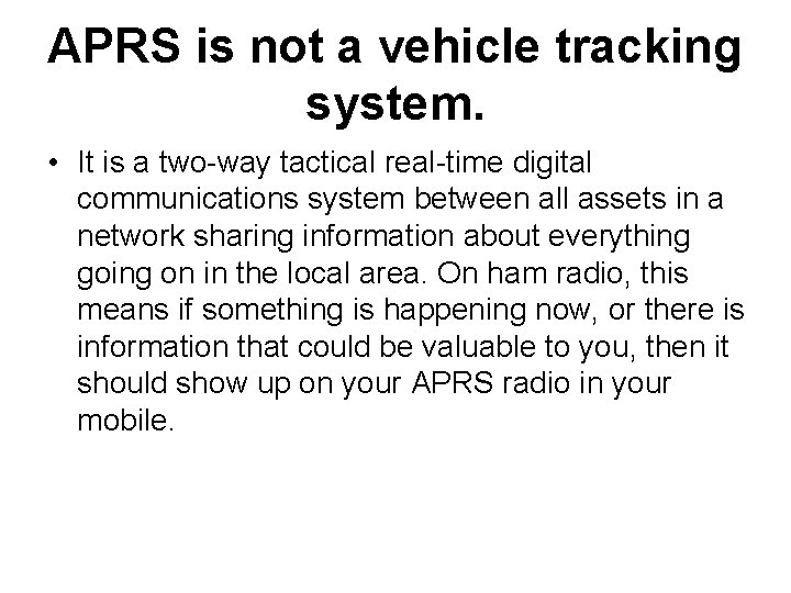 APRS is not a vehicle tracking system. • It is a two-way tactical real-time